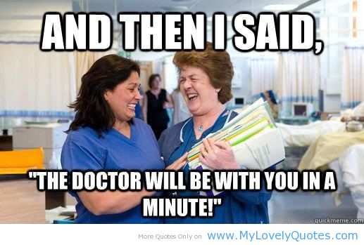 [Image: nurse-meme-said-doctor-will-be-with-you-in-a-minute.jpg]
